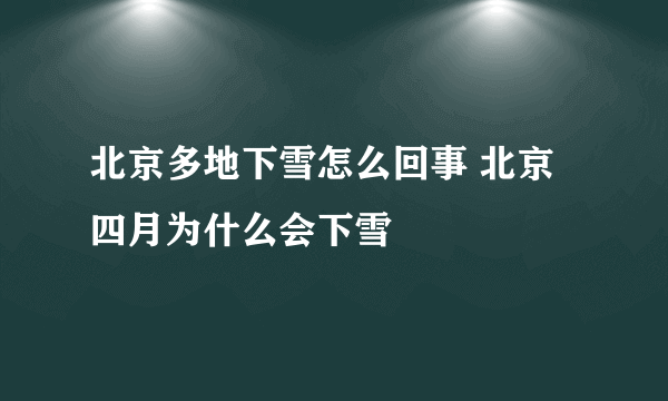 北京多地下雪怎么回事 北京四月为什么会下雪