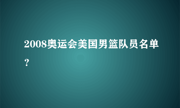 2008奥运会美国男篮队员名单？ 