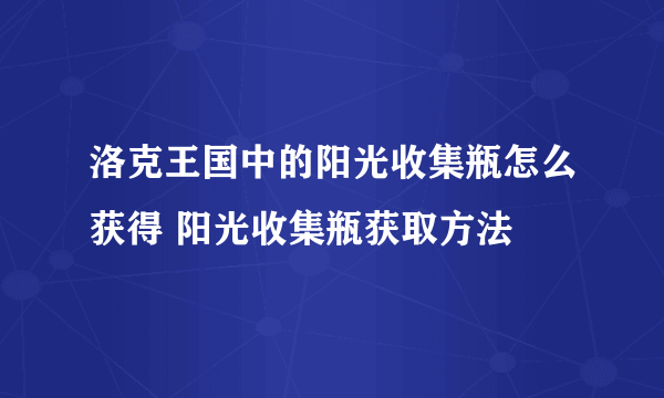 洛克王国中的阳光收集瓶怎么获得 阳光收集瓶获取方法