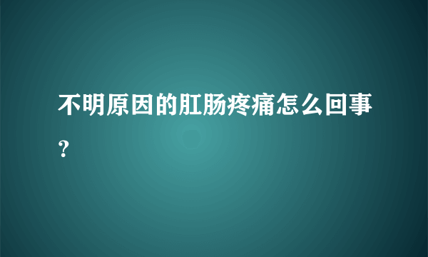 不明原因的肛肠疼痛怎么回事？