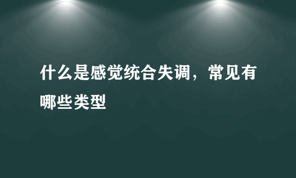 什么是感觉统合失调，常见有哪些类型