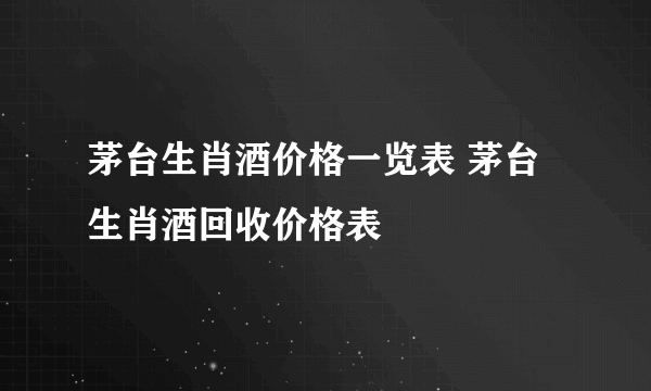 茅台生肖酒价格一览表 茅台生肖酒回收价格表