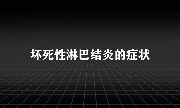 坏死性淋巴结炎的症状