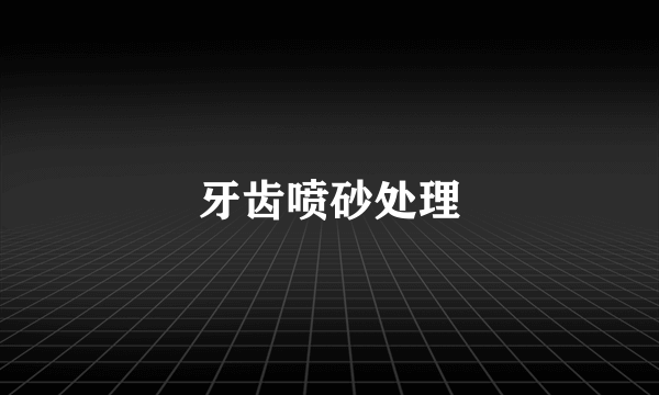 牙齿喷砂处理