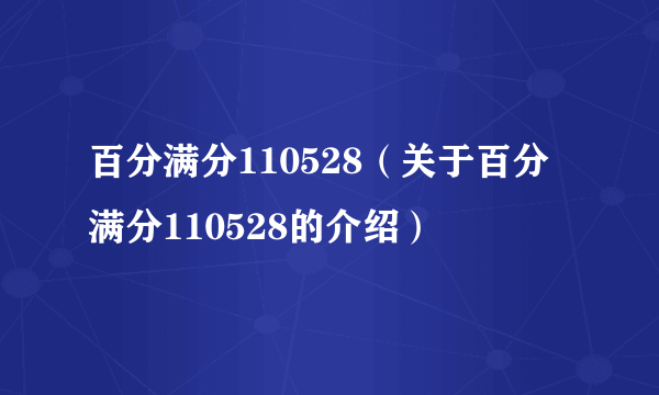 百分满分110528（关于百分满分110528的介绍）