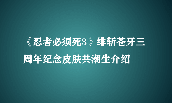 《忍者必须死3》绯斩苍牙三周年纪念皮肤共潮生介绍