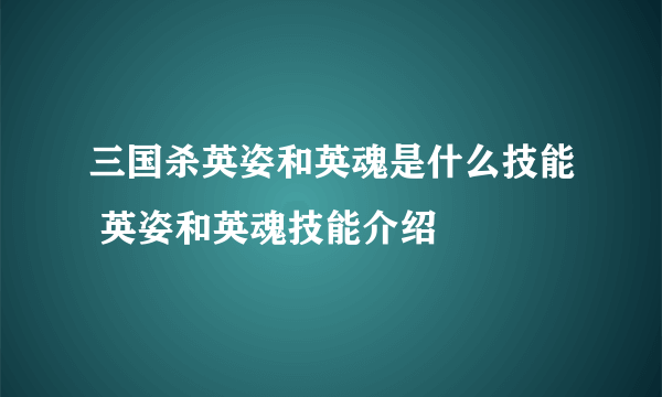 三国杀英姿和英魂是什么技能 英姿和英魂技能介绍