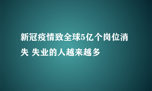 新冠疫情致全球5亿个岗位消失 失业的人越来越多