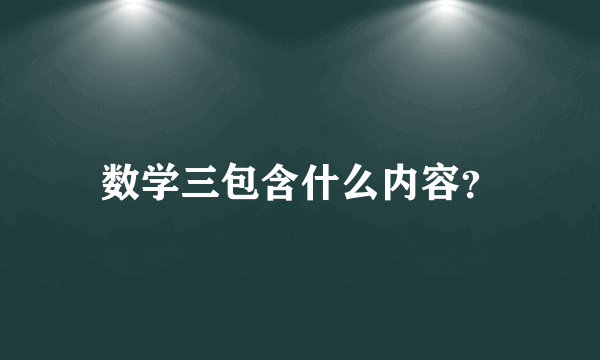 数学三包含什么内容？