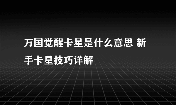 万国觉醒卡星是什么意思 新手卡星技巧详解