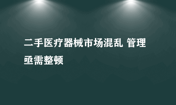 二手医疗器械市场混乱 管理亟需整顿