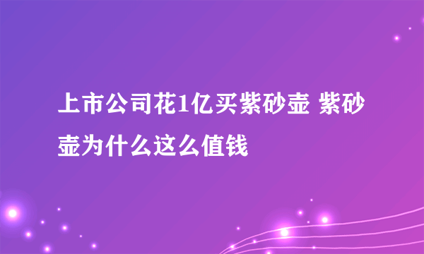 上市公司花1亿买紫砂壶 紫砂壶为什么这么值钱