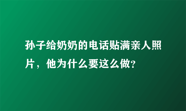 孙子给奶奶的电话贴满亲人照片，他为什么要这么做？