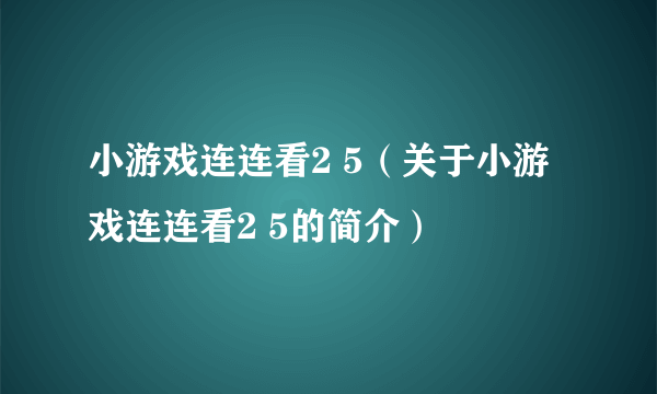 小游戏连连看2 5（关于小游戏连连看2 5的简介）