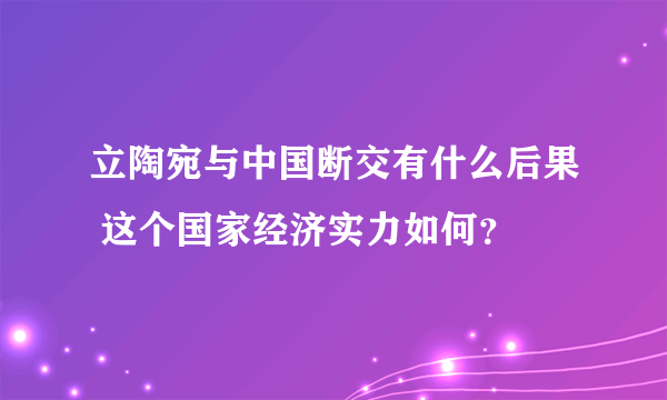 立陶宛与中国断交有什么后果 这个国家经济实力如何？