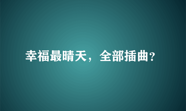 幸福最晴天，全部插曲？