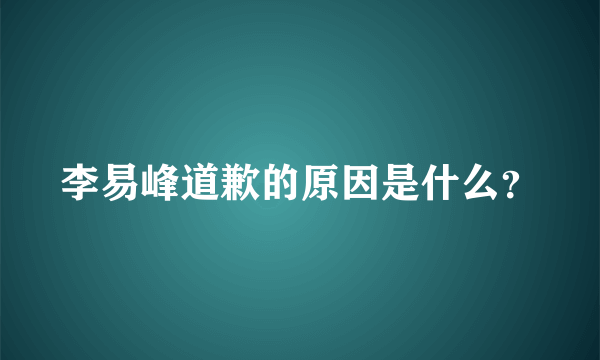 李易峰道歉的原因是什么？