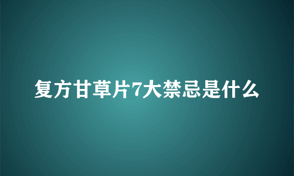 复方甘草片7大禁忌是什么