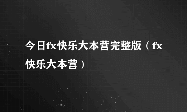 今日fx快乐大本营完整版（fx快乐大本营）