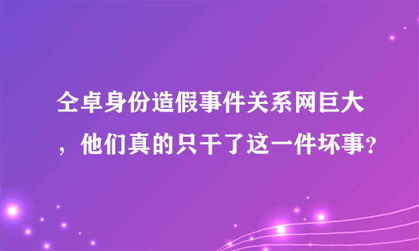 仝卓身份造假事件关系网巨大，他们真的只干了这一件坏事？