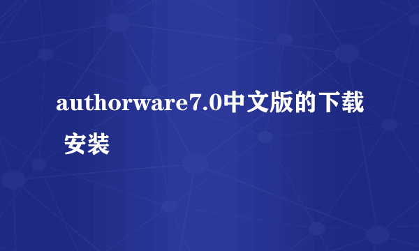 authorware7.0中文版的下载 安装