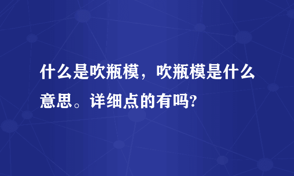 什么是吹瓶模，吹瓶模是什么意思。详细点的有吗?