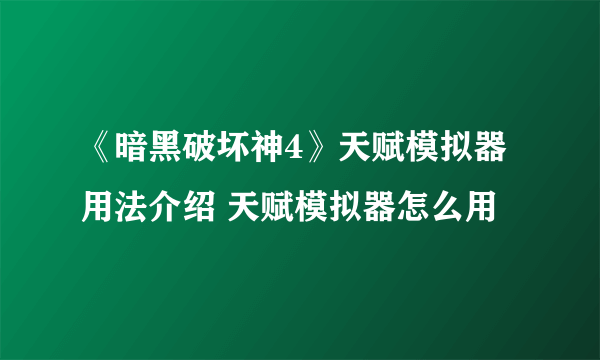 《暗黑破坏神4》天赋模拟器用法介绍 天赋模拟器怎么用