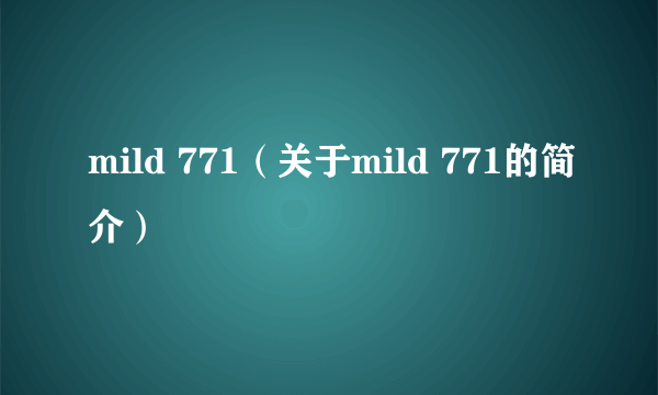 mild 771（关于mild 771的简介）