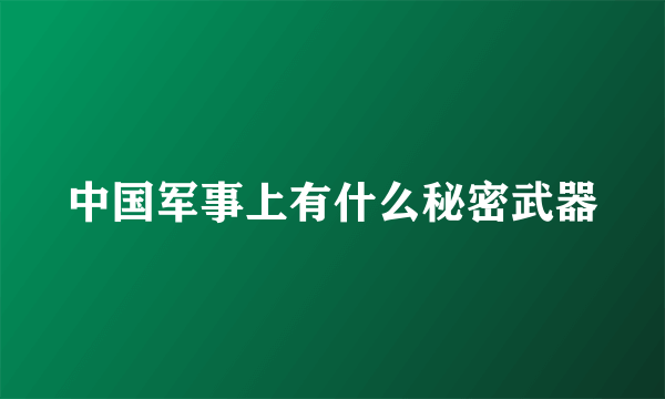 中国军事上有什么秘密武器