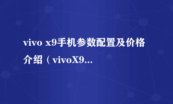 vivo x9手机参数配置及价格介绍（vivoX9的性价比的盘点）