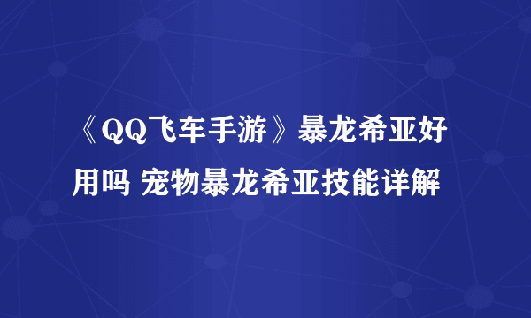 《QQ飞车手游》暴龙希亚好用吗 宠物暴龙希亚技能详解