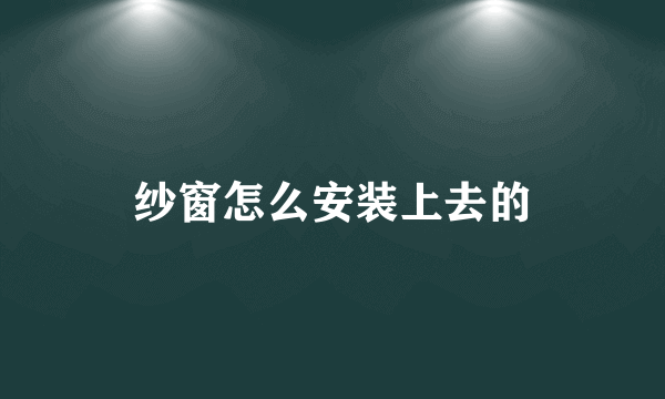 纱窗怎么安装上去的