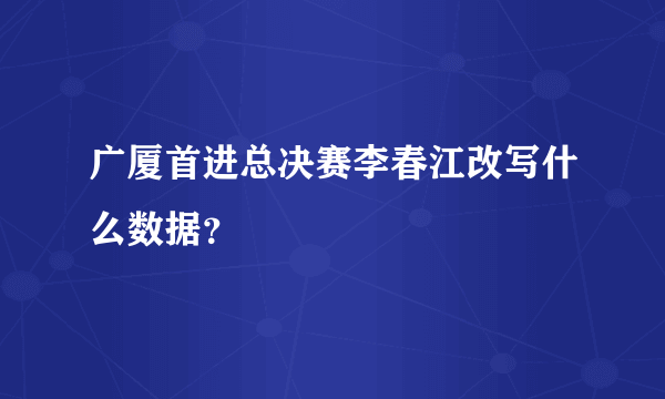 广厦首进总决赛李春江改写什么数据？