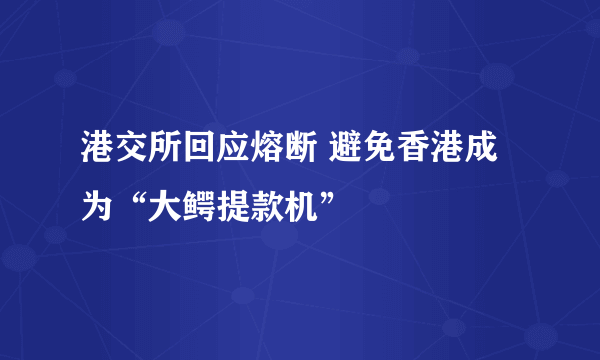 港交所回应熔断 避免香港成为“大鳄提款机”