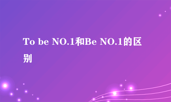 To be NO.1和Be NO.1的区别