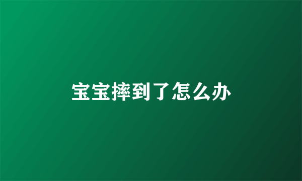 宝宝摔到了怎么办