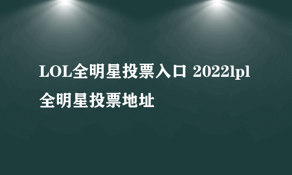 LOL全明星投票入口 2022lpl全明星投票地址