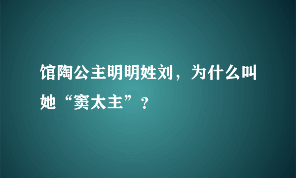 馆陶公主明明姓刘，为什么叫她“窦太主”？