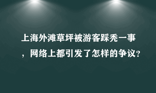 上海外滩草坪被游客踩秃一事，网络上都引发了怎样的争议？