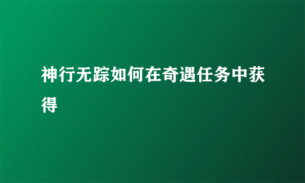 神行无踪如何在奇遇任务中获得