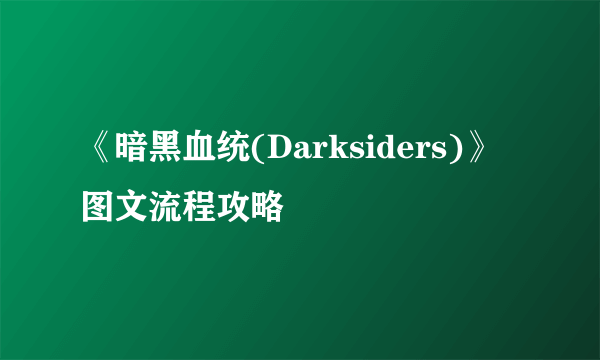 《暗黑血统(Darksiders)》图文流程攻略