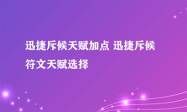 迅捷斥候天赋加点 迅捷斥候符文天赋选择