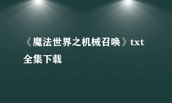 《魔法世界之机械召唤》txt全集下载