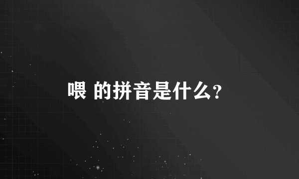 喂 的拼音是什么？