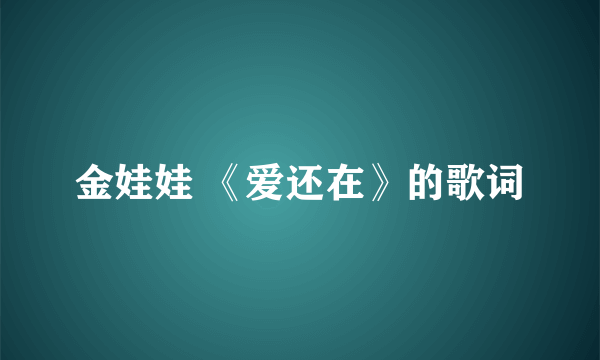 金娃娃 《爱还在》的歌词