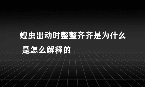 蝗虫出动时整整齐齐是为什么 是怎么解释的