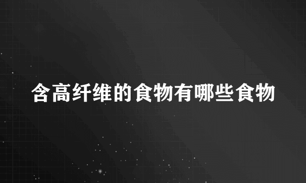 含高纤维的食物有哪些食物