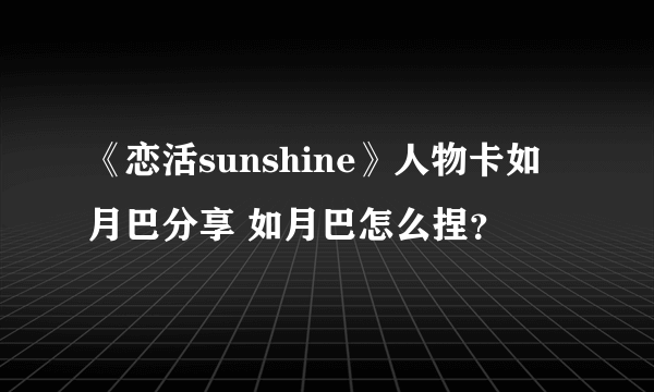 《恋活sunshine》人物卡如月巴分享 如月巴怎么捏？