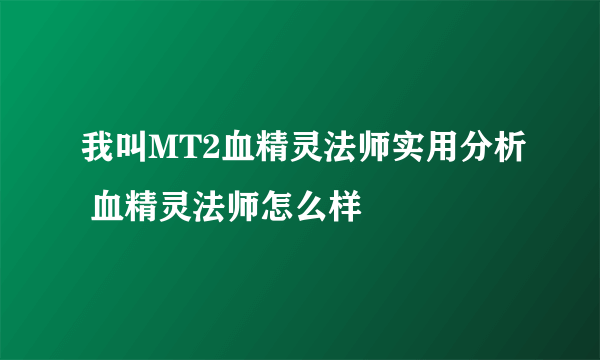 我叫MT2血精灵法师实用分析 血精灵法师怎么样