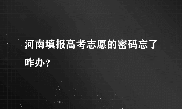 河南填报高考志愿的密码忘了咋办？